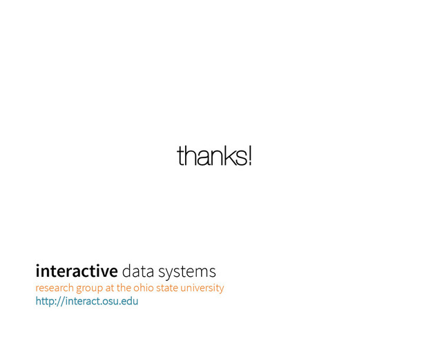 thanks!
interactive data systems
research group at the ohio state university
http://interact.osu.edu
