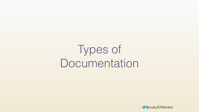 @codeJENNerator
Types of
Documentation
