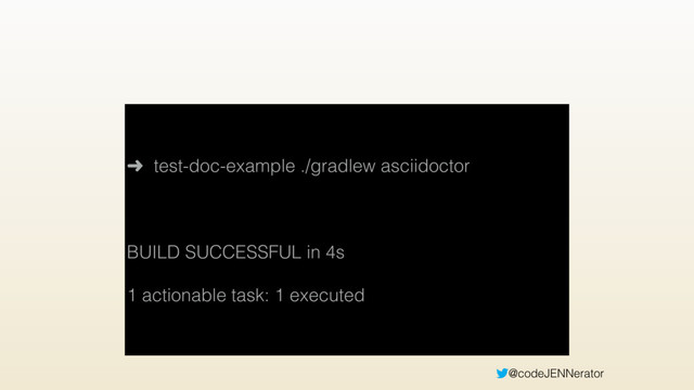 @codeJENNerator
➜ test-doc-example ./gradlew asciidoctor
BUILD SUCCESSFUL in 4s
1 actionable task: 1 executed
