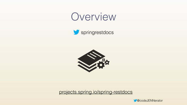 @codeJENNerator
Overview
projects.spring.io/spring-restdocs
springrestdocs
