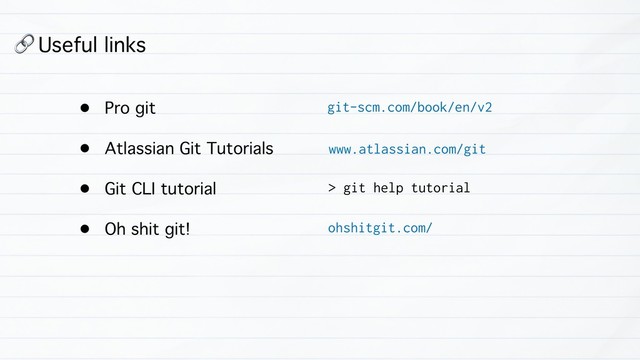 6 Useful links
git-scm.com/book/en/v2
• Pro git
• Atlassian Git Tutorials
• Git CLI tutorial
• Oh shit git!
www.atlassian.com/git
ohshitgit.com/
> git help tutorial
