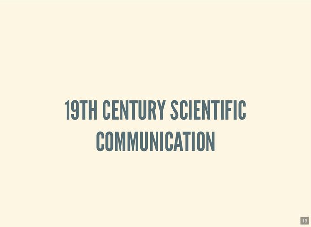 19TH CENTURY SCIENTIFIC
COMMUNICATION
19
