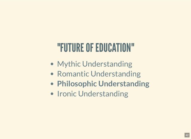 "FUTURE OF EDUCATION"
Mythic Understanding
Romantic Understanding
Philosophic Understanding
Ironic Understanding
42
