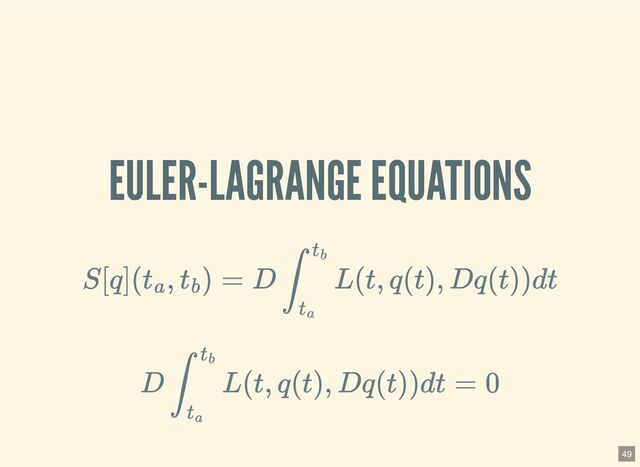 EULER-LAGRANGE EQUATIONS
S[q](t
a
, t
b
) = D ∫
t
b
t
a
L(t, q(t), Dq(t))dt
D ∫
t
b
t
a
L(t, q(t), Dq(t))dt = 0
49

