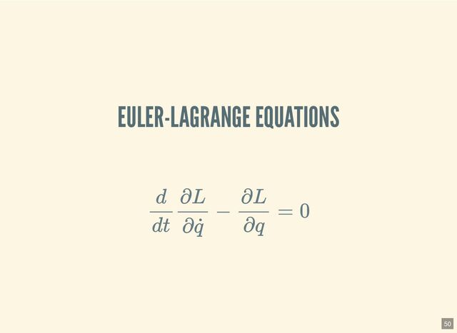 EULER-LAGRANGE EQUATIONS
d
dt
∂L
∂ ˙
q
−
∂L
∂q
= 0
50
