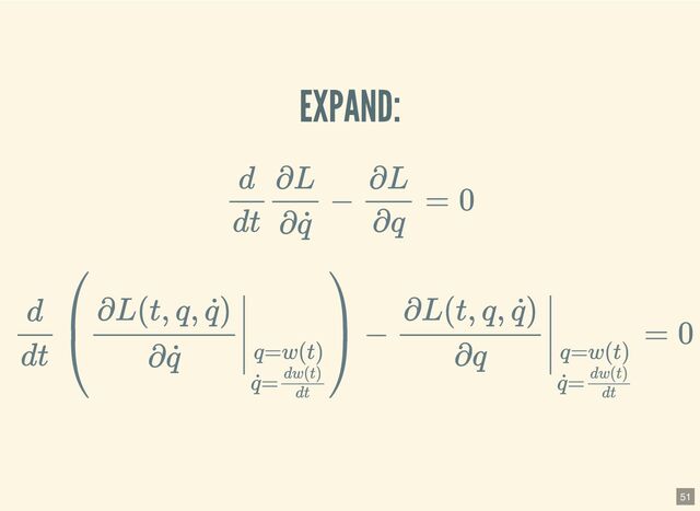 EXPAND:
d
dt
∂L
∂ ˙
q
−
∂L
∂q
= 0
d
dt
∂L(t, q, ˙
q)
∂ ˙
q
−
∂L(t, q, ˙
q)
∂q
= 0
⎛
⎝
q=w(t)
˙
q=
dw(t)
dt
⎞
⎠
q=w(t)
˙
q=
dw(t)
dt
51
