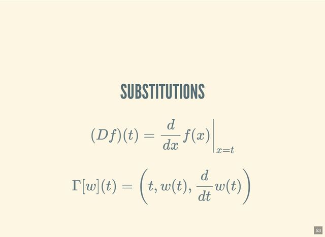 SUBSTITUTIONS
(Df)(t) =
d
dx
f(x)
x=t
Γ[w](t) = (t, w(t),
d
dt
w(t))
53
