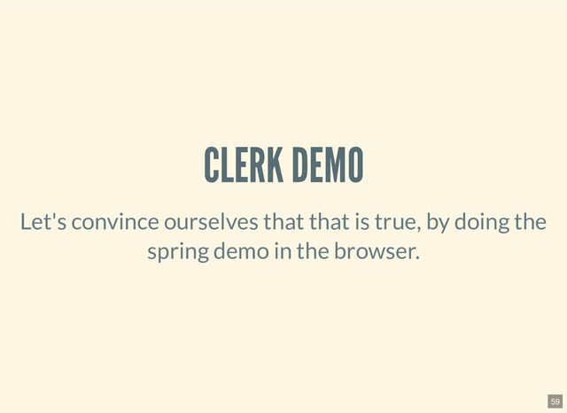 CLERK DEMO
Let's convince ourselves that that is true, by doing the
spring
demo in the browser.
59
