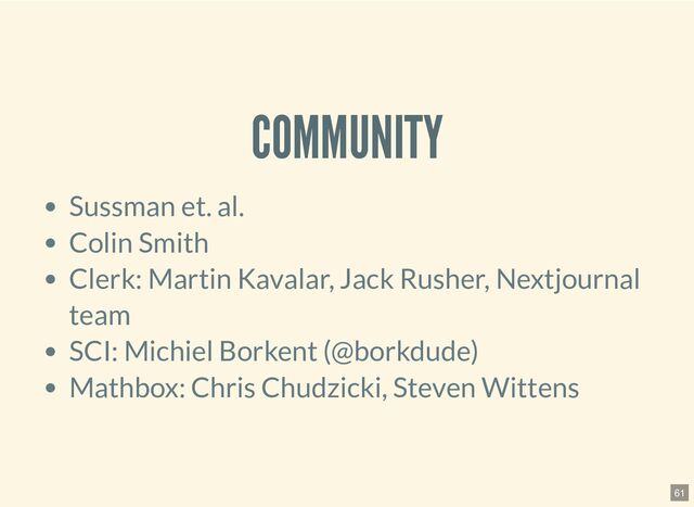 COMMUNITY
Sussman et. al.
Colin Smith
Clerk: Martin Kavalar, Jack Rusher, Nextjournal
team
SCI: Michiel Borkent (@borkdude)
Mathbox: Chris Chudzicki, Steven Wittens
61
