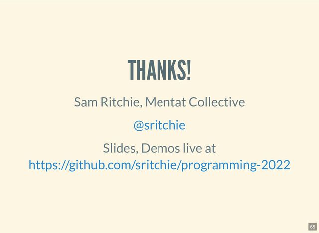 THANKS!
Sam Ritchie, Mentat Collective
Slides, Demos live at
@sritchie
https://github.com/sritchie/programming-2022
65
