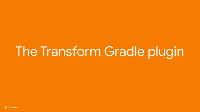 The Transform Gradle plugin
