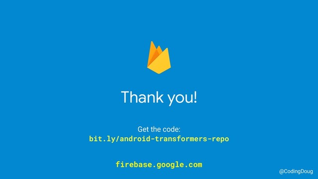 Thank you!
@CodingDoug
firebase.google.com
Get the code:
bit.ly/android-transformers-repo
