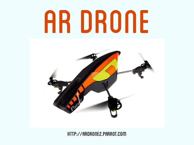 AR Drone
http://ardrone2.parrot.com
