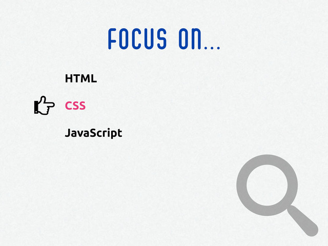 FOCUS ON...
HTML
CSS
JavaScript
