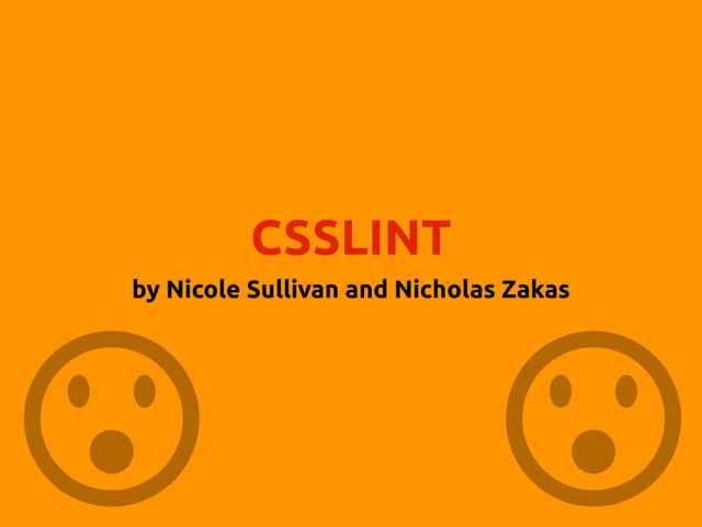 CSSLINT
by Nicole Sullivan and Nicholas Zakas
