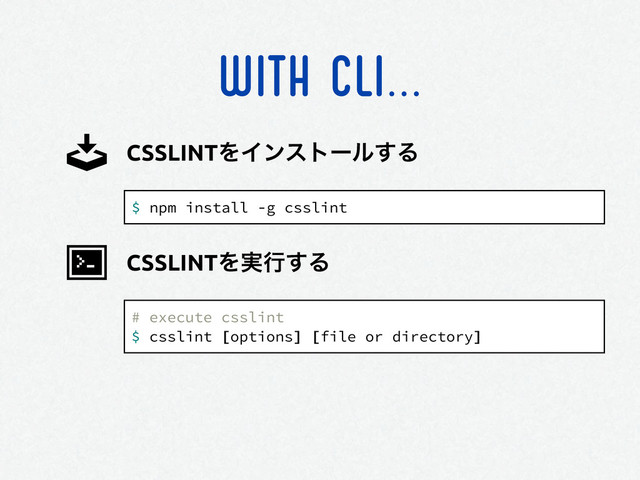 WITH CLI...
$ npm install -g csslint
CSSLINTΛΠϯετʔϧ͢Δ
# execute csslint
$ csslint [options] [file or directory]
CSSLINTΛ࣮ߦ͢Δ
