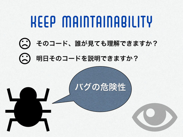 KEEP maintainability
ͦͷίʔυɺ୭͕ݟͯ΋ཧղͰ͖·͔͢ʁ
໌೔ͦͷίʔυΛઆ໌Ͱ͖·͔͢ʁ
όάͷةݥੑ
