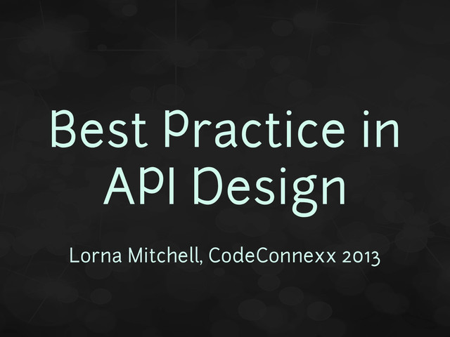 Best Practice in
API Design
Lorna Mitchell, CodeConnexx 2013
