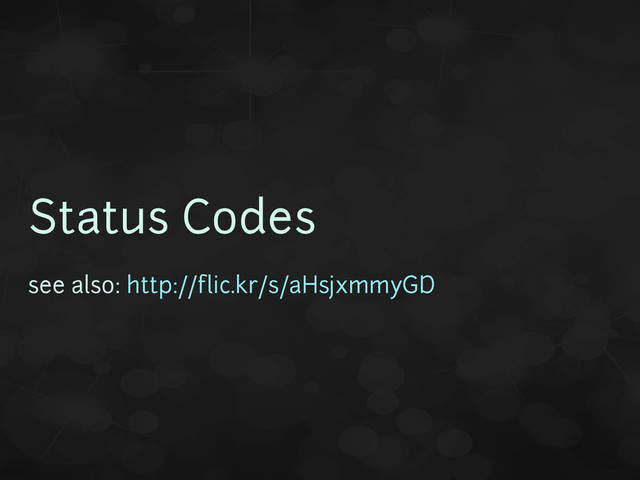 Status Codes
see also: http://flic.kr/s/aHsjxmmyGD
