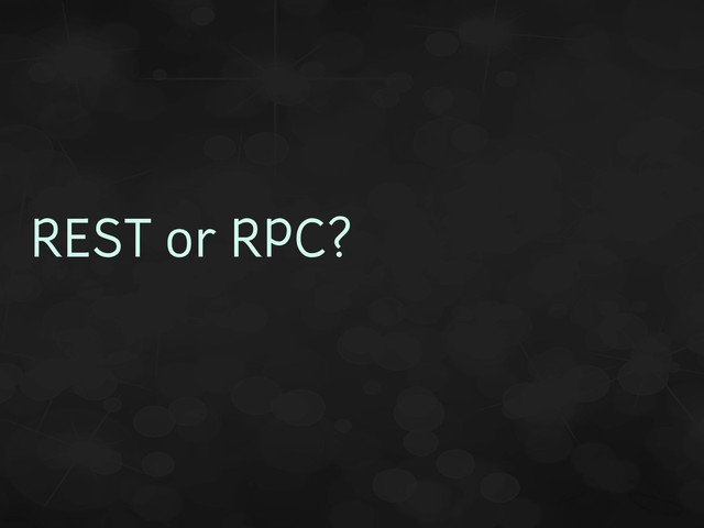 REST or RPC?
