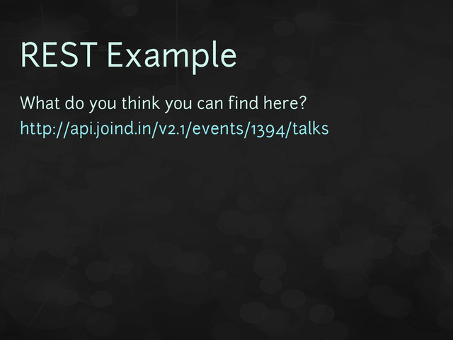 REST Example
What do you think you can find here?
http://api.joind.in/v2.1/events/1394/talks

