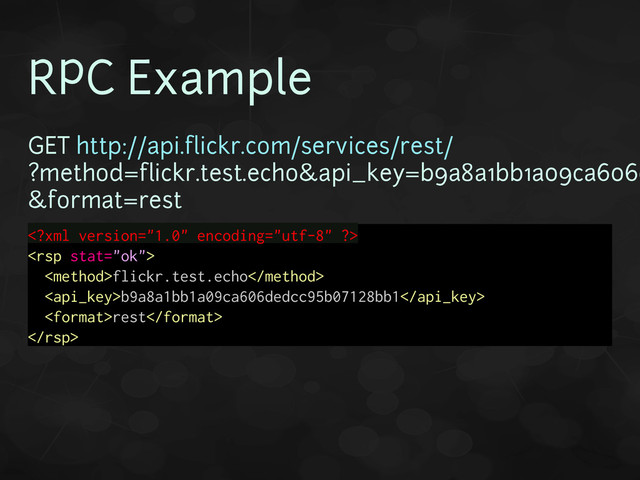 RPC Example
GET http://api.flickr.com/services/rest/
?method=flickr.test.echo&api_key=b9a8a1bb1a09ca606d
&format=rest


flickr.test.echo
b9a8a1bb1a09ca606dedcc95b07128bb1
rest

