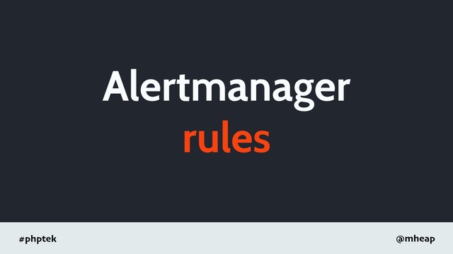 #phptek @mheap
Alertmanager
rules

