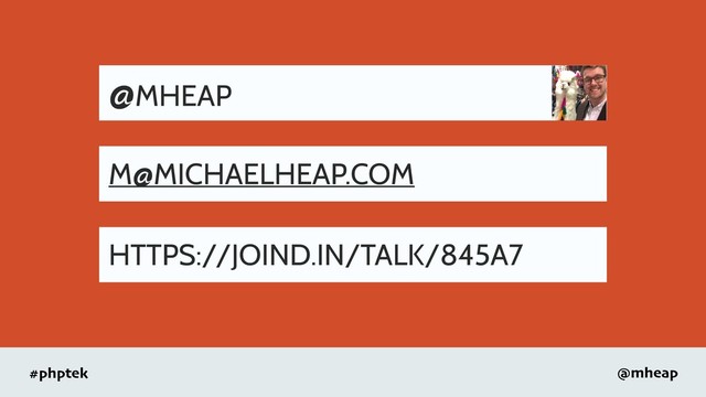#phptek @mheap
@MHEAP
M@MICHAELHEAP.COM
HTTPS://JOIND.IN/TALK/845A7

