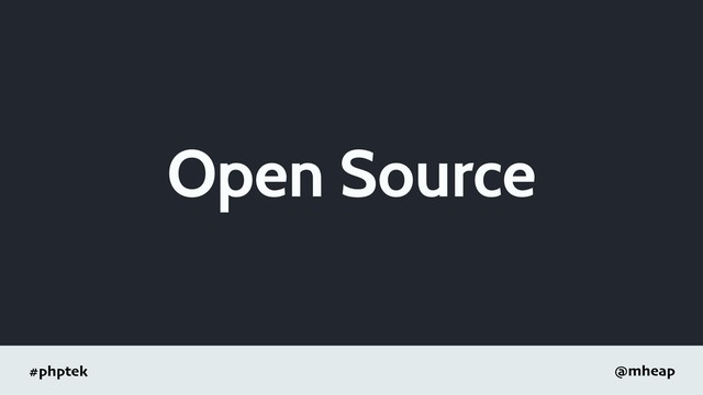 #phptek @mheap
Open Source
