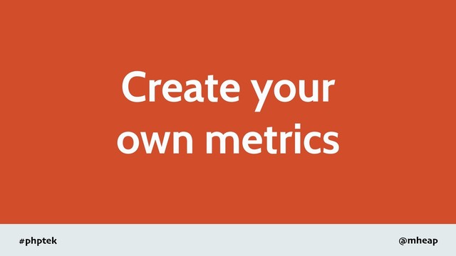 #phptek @mheap
Create your
own metrics
