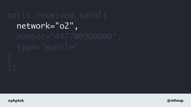 #phptek @mheap
calls_received_total{
network="o2",
number="447700900000",
type="mobile"
}
11
