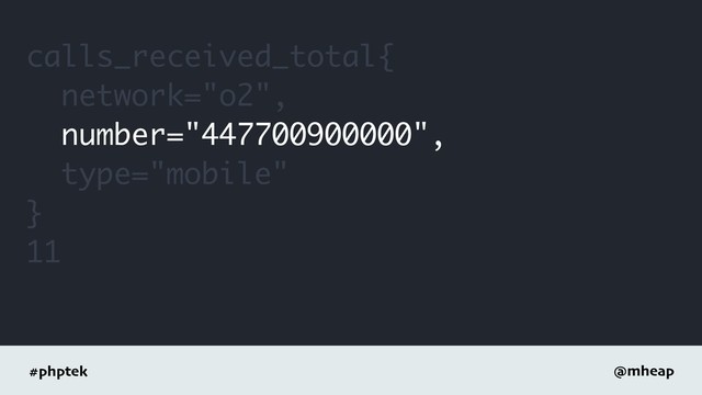 #phptek @mheap
calls_received_total{
network="o2",
number="447700900000",
type="mobile"
}
11

