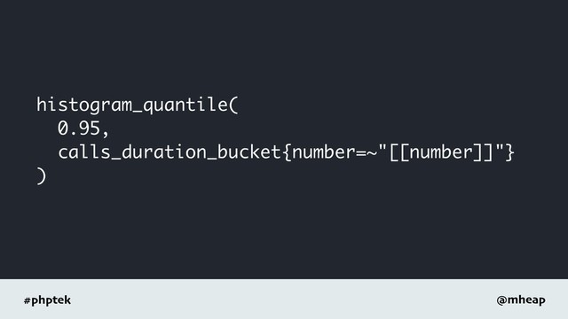#phptek @mheap
histogram_quantile(
0.95,
calls_duration_bucket{number=~"[[number]]"}
)
