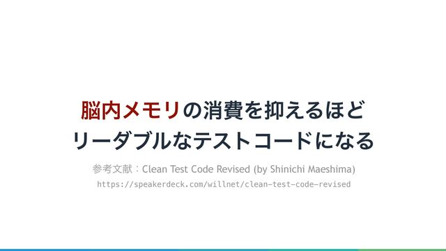 ೴಺ϝϞϦͷফඅΛ཈͑Δ΄Ͳ
ϦʔμϒϧͳςετίʔυʹͳΔ
ࢀߟจݙɿClean Test Code Revised (by Shinichi Maeshima)
https://speakerdeck.com/willnet/clean-test-code-revised
