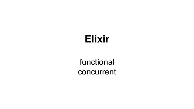 Elixir
functional
concurrent
