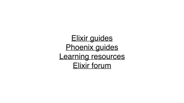 Elixir guides
Phoenix guides
Learning resources
Elixir forum
