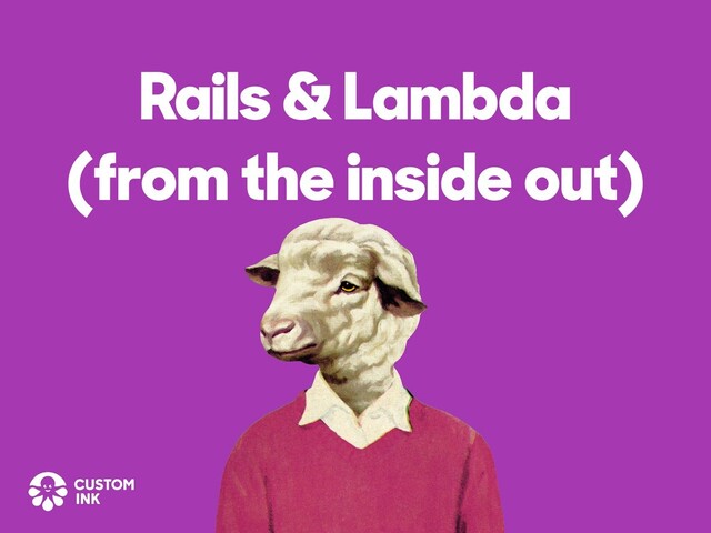Rails & Lambda
(from the inside out)
