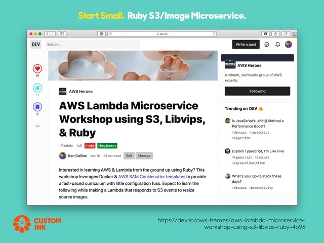 https://dev.to/aws-heroes/aws-lambda-microservice-
workshop-using-s3-libvips-ruby-4o96
Start Small. Ruby S3/Image Microservice.

