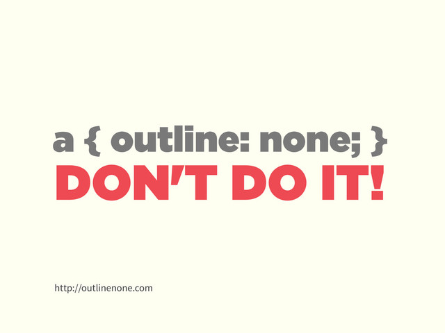 DON'T DO IT!
a { outline: none; }
http://outlinenone.com

