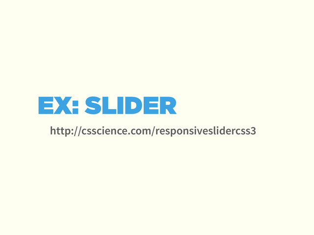 http://csscience.com/responsiveslidercss3
EX: SLIDER
