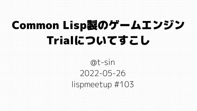 Common Lisp製のゲームエンジンTrialについてすこし - Speaker Deck