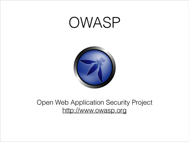 OWASP
Open Web Application Security Project
http://www.owasp.org
