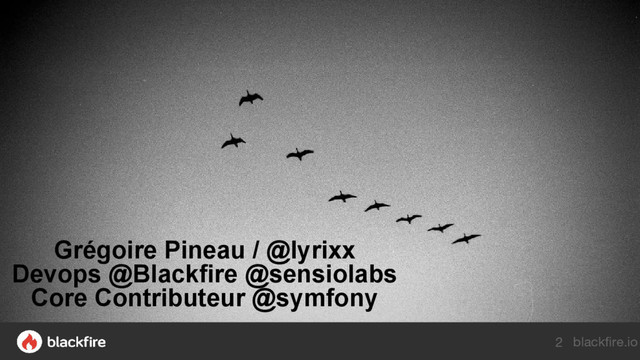 blackfire.io
Grégoire Pineau / @lyrixx
Devops @Blackfire @sensiolabs
Core Contributeur @symfony
2
