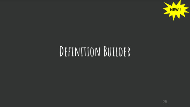 Definition Builder
25
NEW !
