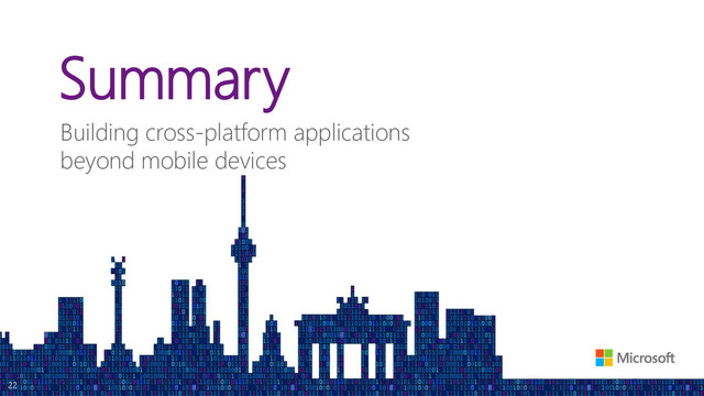 Summary
Building cross-platform applications
beyond mobile devices
22
