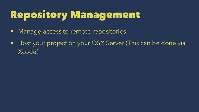 Repository Management
• Manage access to remote repositories
• Host your project on your OSX Server (This can be done via
Xcode)
