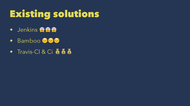 Existing solutions
• Jenkins !!!
• Bamboo """
• Travis-CI & Ci ###
