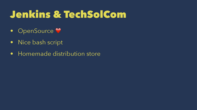 Jenkins & TechSolCom
• OpenSource ❤️
• Nice bash script
• Homemade distribution store
