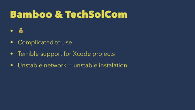 Bamboo & TechSolCom
• !
• Complicated to use
• Terrible support for Xcode projects
• Unstable network = unstable instalation
