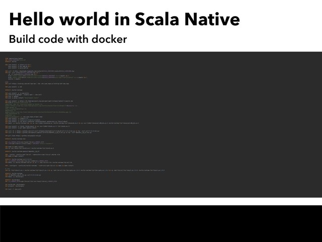 Hello world in Scala Native
Build code with docker
FROM amazonlinux:latest
ENV SCALA_VERSION="2.11.12"
WORKDIR /build/
RUN yum install -y java-1.8.0 && \
yum install -y tar.x86_64 && \
yum install -y gzip gunzip
RUN curl -O http://downloads.typesafe.com/scala/${SCALA_VERSION}/scala-${SCALA_VERSION}.tgz
RUN tar -xzvf scala-${SCALA_VERSION}.tgz && \
rm -rf scala-${SCALA_VERSION}.tgz && \
echo "export SCALA_HOME=/home/ec2-user/scala-${SCALA_VERSION}" >> ~/.bashrc && \
echo "export PATH=$PATH:/home/ec2-user/scala-${SCALA_VERSION}/bin:/opt/llvm-3.9.0/bin" >> ~/.bashrc && \
source ~/.bashrc
#SBT
RUN curl https://bintray.com/sbt/rpm/rpm | tee /etc/yum.repos.d/bintray-sbt-rpm.repo
RUN yum install -y sbt
WORKDIR /build/runtime/
RUN yum install -y -q yum-utils
RUN yum-config-manager --enable epel > /dev/null
RUN yum -y update
RUN yum -y group install "development tools"
RUN yum install -y https://dl.fedoraproject.org/pub/epel/epel-release-latest-7.noarch.rpm
RUN echo $'[alonid-llvm-3.9.0] \n\
name=Copr repo for llvm-3.9.0 owned by alonid \n\
baseurl=https://copr-be.cloud.fedoraproject.org/results/alonid/llvm-3.9.0/epel-7-$basearch/ \n\
type=rpm-md \n\
skip_if_unavailable=True \n\
gpgcheck=1 \n\
gpgkey=https://copr-be.cloud.fedoraproject.org/results/alonid/llvm-3.9.0/pubkey.gpg \n\
repo_gpgcheck=0 \n\
enabled=1 \n\
enabled_metadata=1' >> /etc/yum.repos.d/epel.repo
RUN yum install -y clang-3.9.0
RUN yum install -y llvm-3.9.0 llvm-3.9.0-devel
RUN yum install -y zip which libunwind libunwind-devel python-pip jq libcurl-devel
RUN mkdir -p /build/runtime/lib/ && cp /usr/lib64/libunwind.so /build/runtime/lib/libunwind.so.8 && cp /usr/lib64/libunwind-x86_64.so.8 /build/runtime/lib/libunwind-x86_64.so.8
RUN yum install -y libidn libidn-devel && cp /usr/lib64/libidn.so.11 lib/libidn.so.11
RUN yum install -y git make openssl-devel
RUN curl -O -L https://github.com/curl/curl/releases/download/curl-7_62_0/curl-7.62.0.tar.gz && tar -zxvf curl-7.62.0.tar.gz
RUN curl -O -L https://github.com/openssl/openssl/archive/OpenSSL_1_0_2l.tar.gz && tar -zxvf OpenSSL_1_0_2l.tar.gz
RUN git clone https://github.com/google/re2.git
WORKDIR /build/runtime/re2/
ENV LD_LIBRARY_PATH=/usr/local/lib:$LD_LIBRARY_PATH
ENV CXX=/opt/llvm-3.9.0/bin/clang++ LDFLAGS="-static-libstdc++"
RUN make && make install
RUN cp /usr/local/lib/libre2.so.0 /build/runtime/lib/libre2.so.0
WORKDIR /build/runtime/openssl-OpenSSL_1_0_2l
RUN ./config --prefix=/opt/lib/ssl --openssldir=/opt/lib/ssl shared zlib
RUN make && make install
WORKDIR /build/runtime/curl-7.62.0/
ENV LD_LIBRARY_PATH=/opt/lib:/usr/lib64:$LD_LIBRARY_PATH
RUN mkdir -p /build/runtime/lib/ssl && cp -r /opt/lib/ssl/lib /build/runtime/lib/ssl/lib
RUN ./configure --prefix=$(/build/runtime) --with-ssl=/opt/lib/ssl && make && make install
# libs
RUN cp /lib/libcurl.so.4 /build/runtime/lib/libcurl.so.4 && cp /opt/lib/ssl/lib/libcrypto.so.1.0.0 /build/runtime/lib/libcrypto.so.1.0.0 && cp /opt/lib/ssl/lib/libssl.so.1.0.0 /build/runtime/lib/libssl.so.1.0.0
WORKDIR /build/runtime/
RUN rm OpenSSL_1_0_2l.tar.gz curl-7.62.0.tar.gz
RUN mkdir -p /build/main
WORKDIR /build/main
ENV LD_LIBRARY_PATH=/opt/lib/ssl/lib:/usr/local/lib:$LD_LIBRARY_PATH
ADD build.sbt /build/main/
ADD project/ /build/main/
CMD tail -f /dev/null
